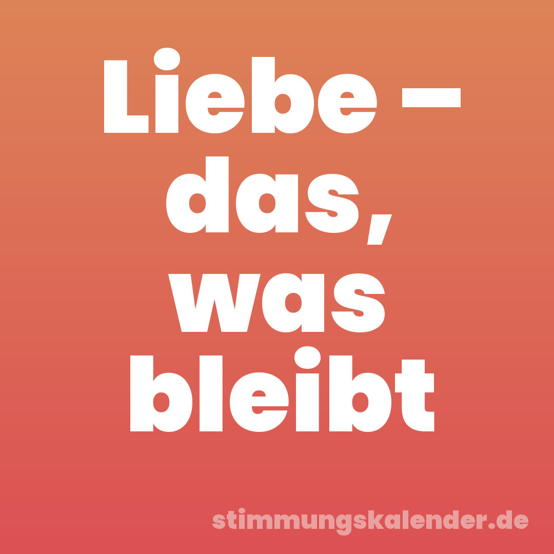 Liebe – das, was bleibt