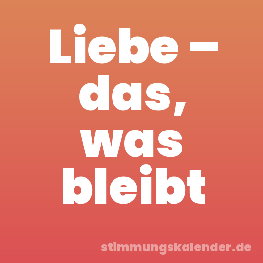 Liebe – das, was bleibt