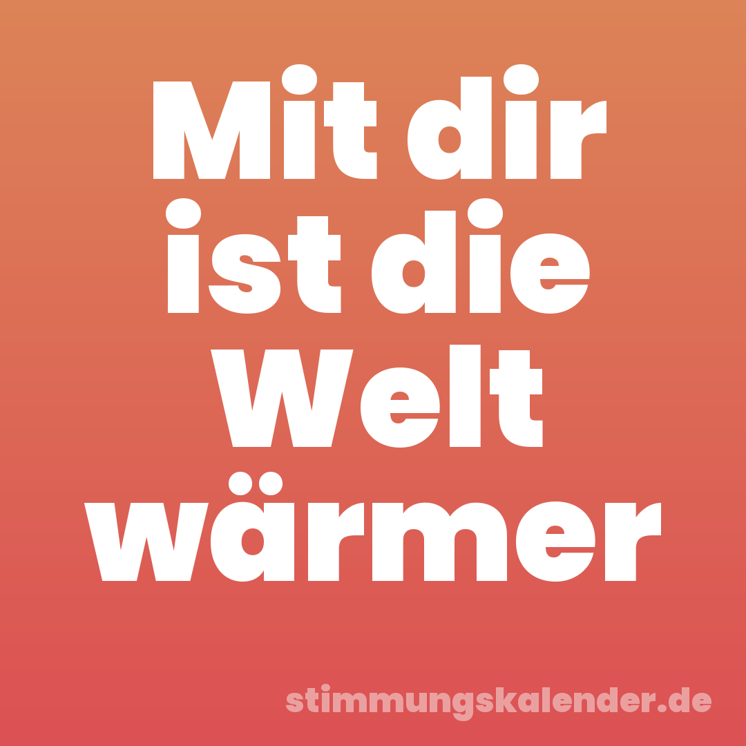 Mit dir ist die Welt wärmer