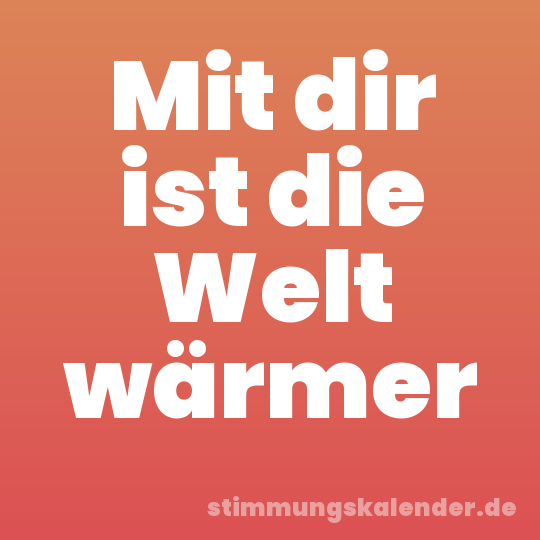Mit dir ist die Welt wärmer