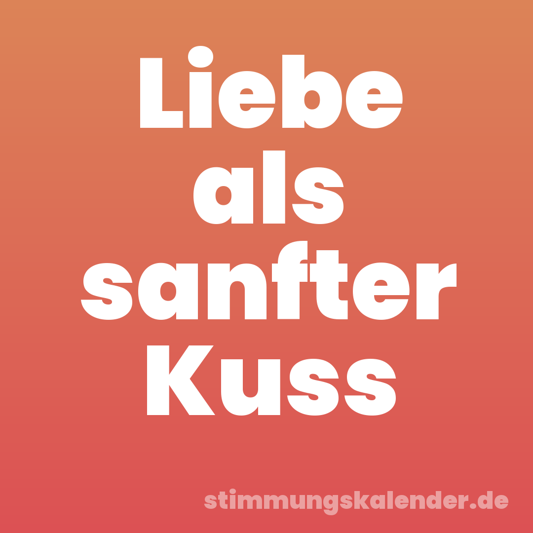 Liebe als sanfter Kuss