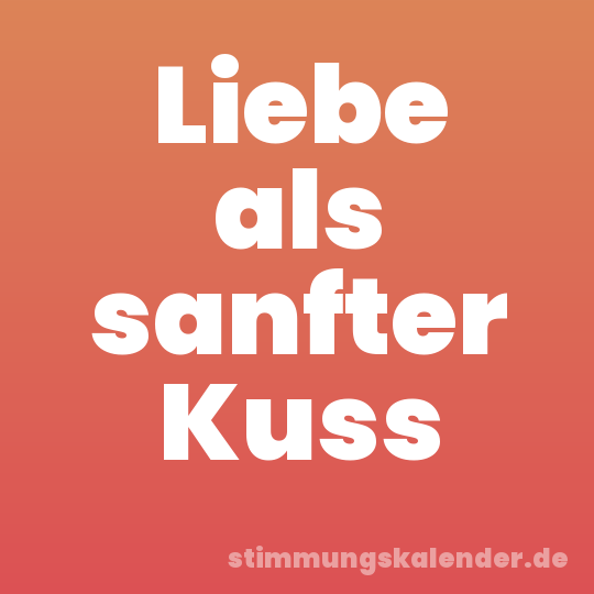 Liebe als sanfter Kuss