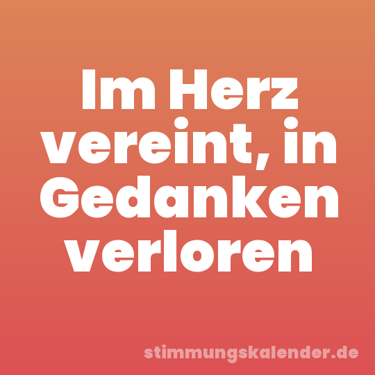 Im Herz vereint, in Gedanken verloren