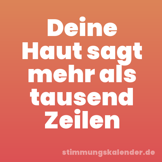 Deine Haut sagt mehr als tausend Zeilen