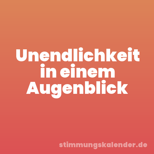 Unendlichkeit in einem Augenblick