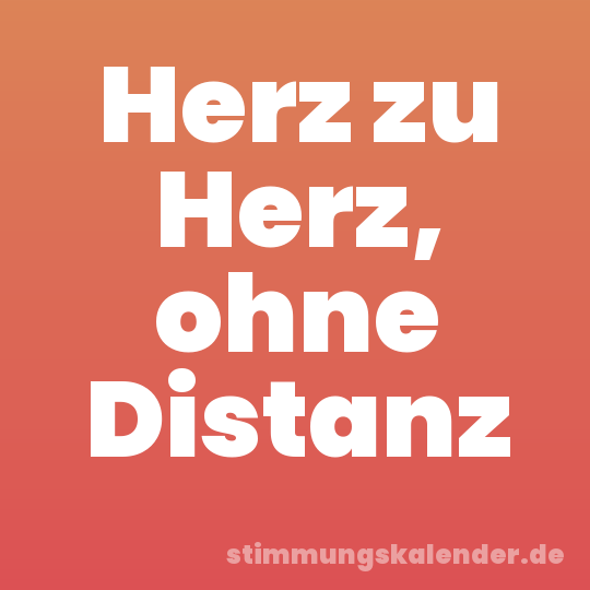 Herz zu Herz, ohne Distanz