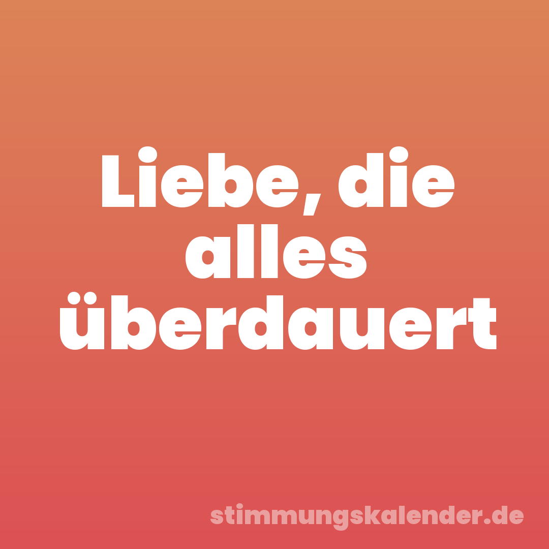 Liebe, die alles überdauert