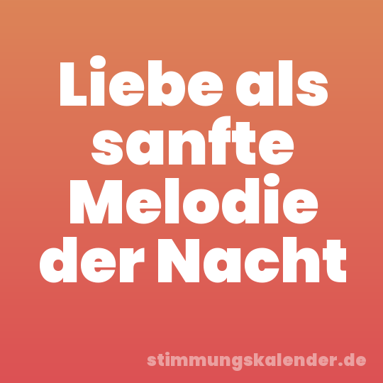 Liebe als sanfte Melodie der Nacht