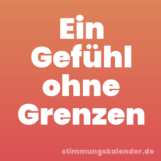 Ein Gefühl ohne Grenzen