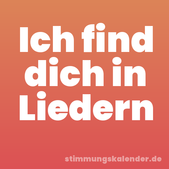 Ich find dich in Liedern