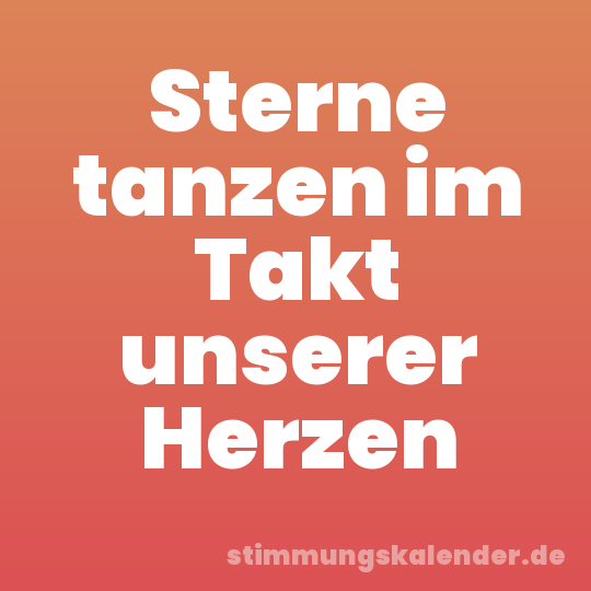 Sterne tanzen im Takt unserer Herzen