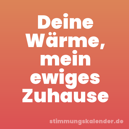 Deine Wärme, mein ewiges Zuhause