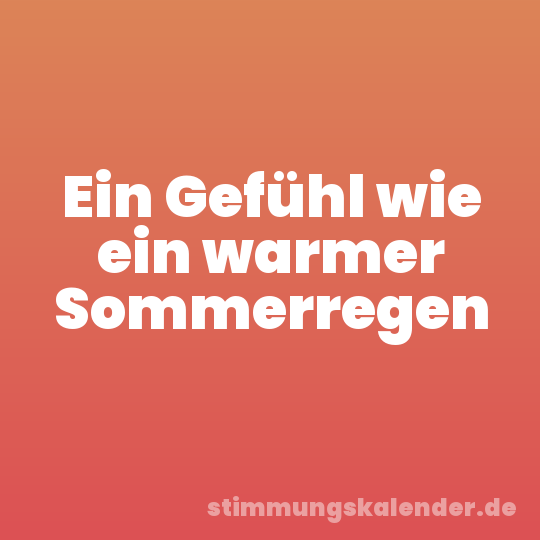 Ein Gefühl wie ein warmer Sommerregen