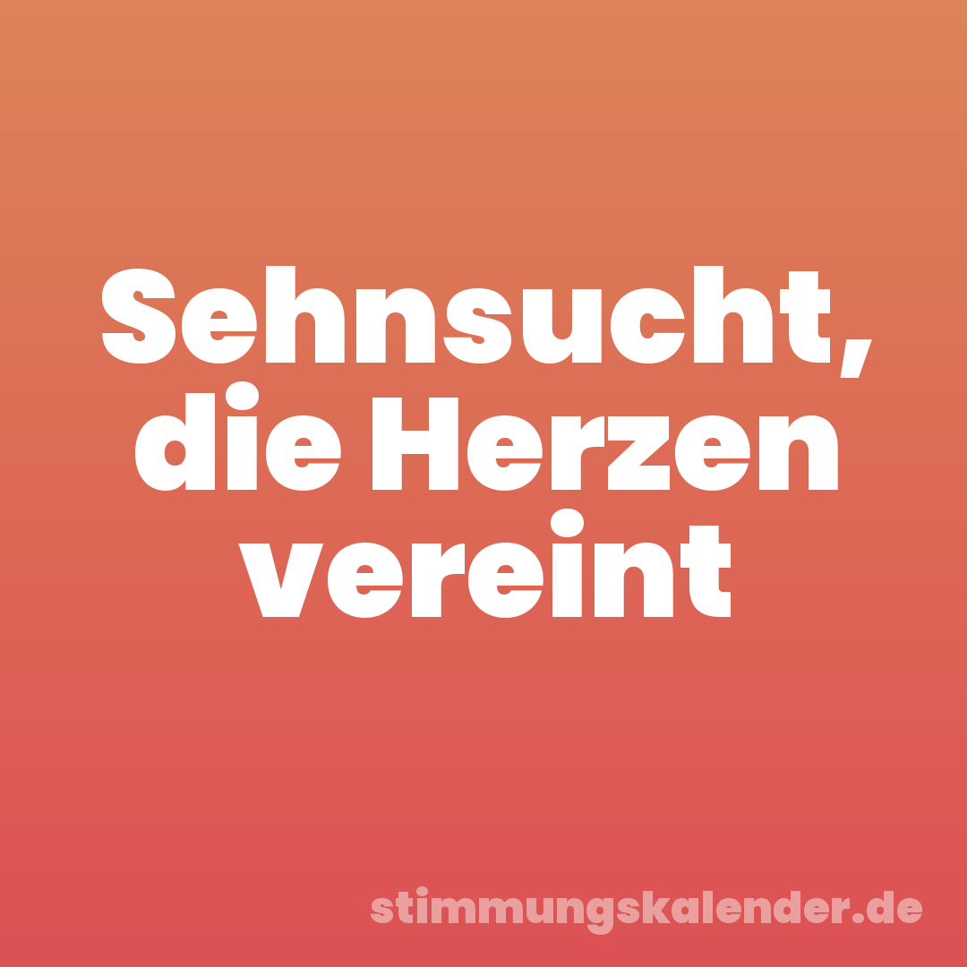 Sehnsucht, die Herzen vereint
