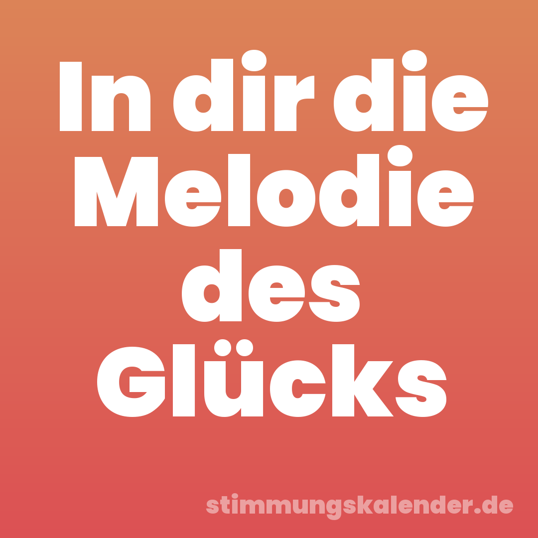 In dir die Melodie des Glücks