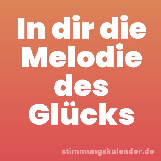 In dir die Melodie des Glücks
