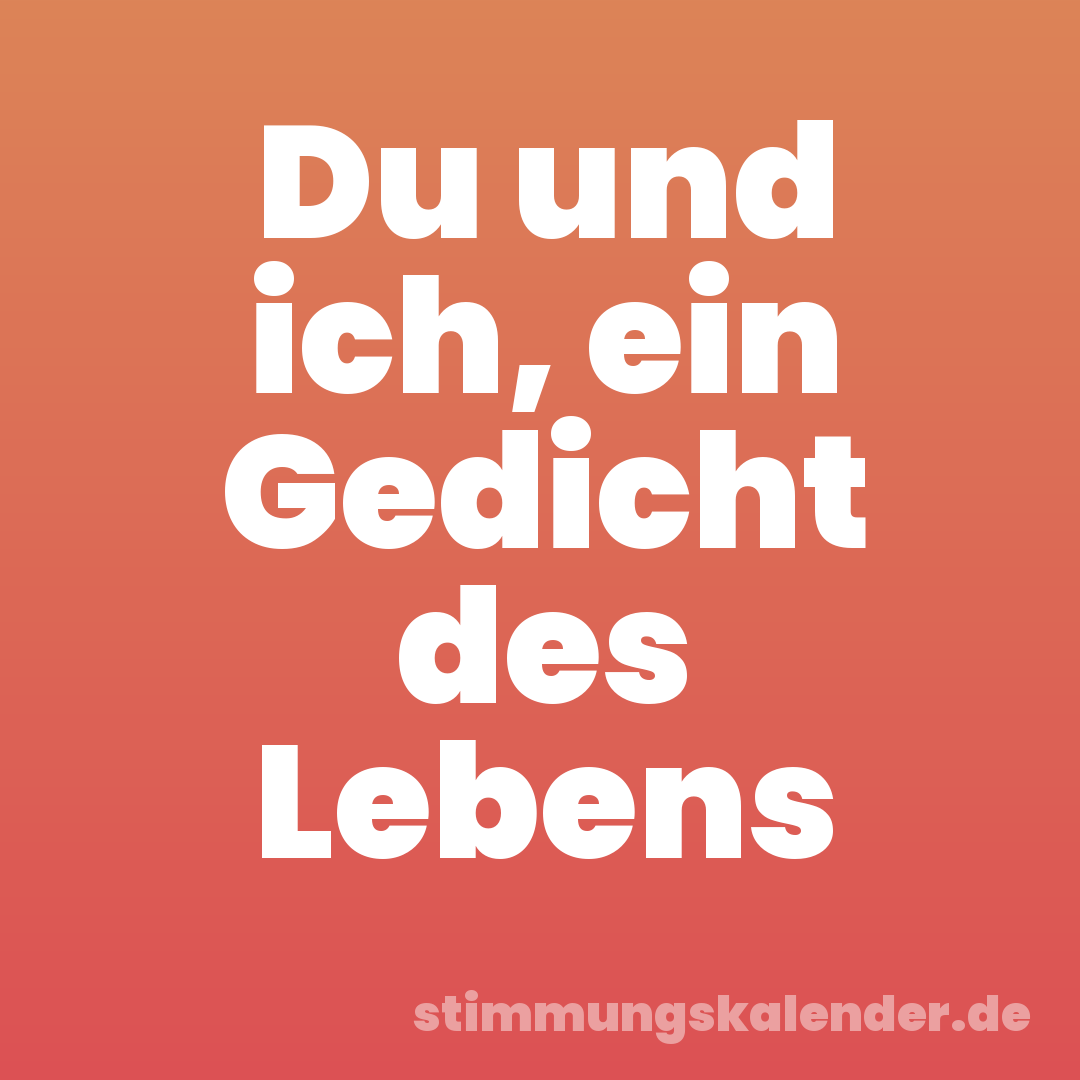 Du und ich, ein Gedicht des Lebens