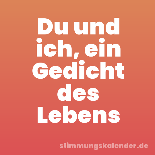 Du und ich, ein Gedicht des Lebens