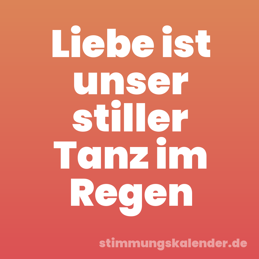 Liebe ist unser stiller Tanz im Regen