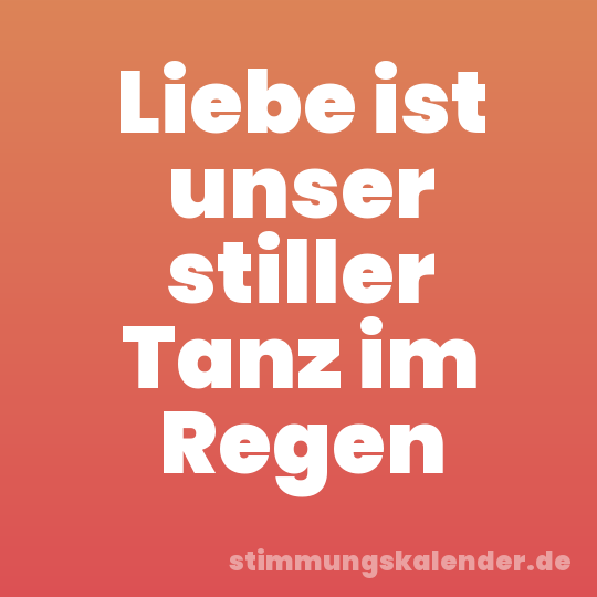 Liebe ist unser stiller Tanz im Regen