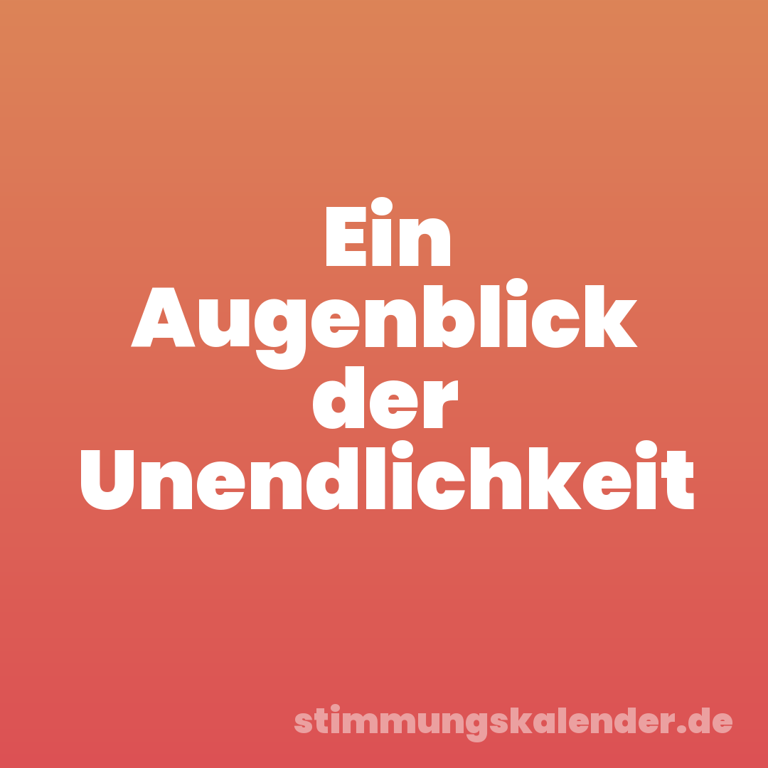 Ein Augenblick der Unendlichkeit