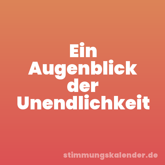 Ein Augenblick der Unendlichkeit