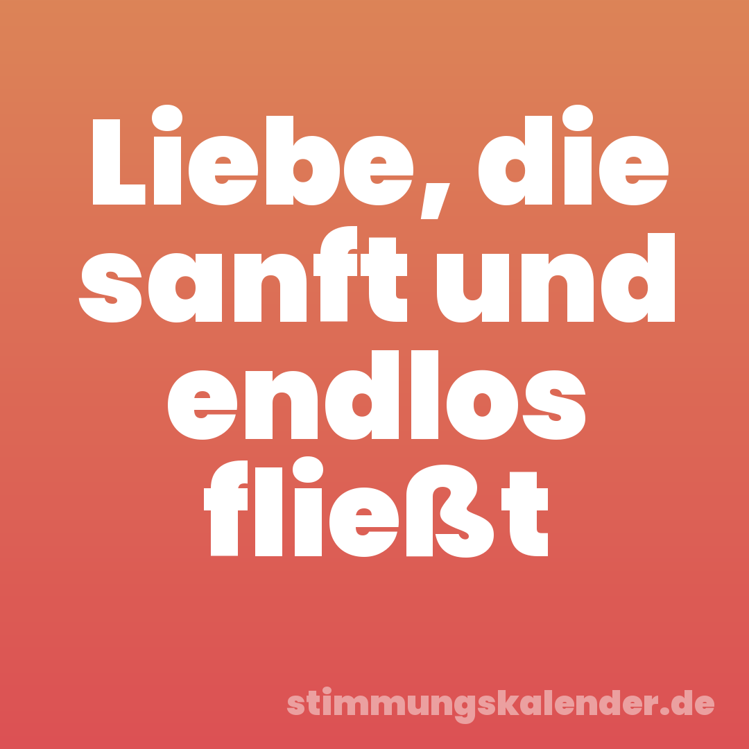Liebe, die sanft und endlos fließt