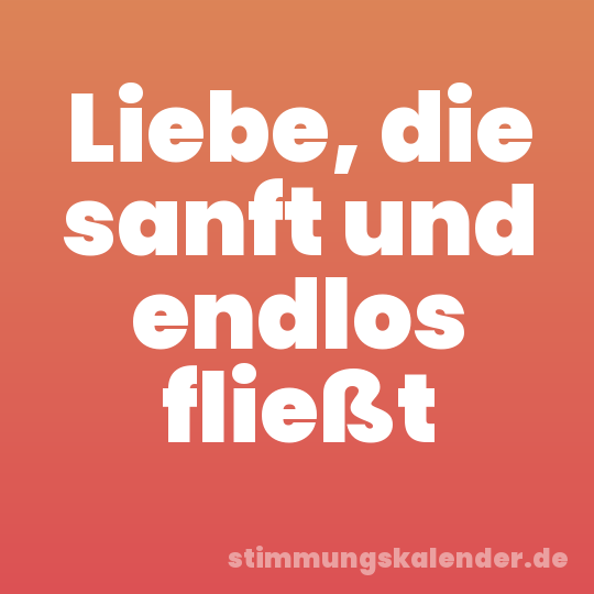 Liebe, die sanft und endlos fließt
