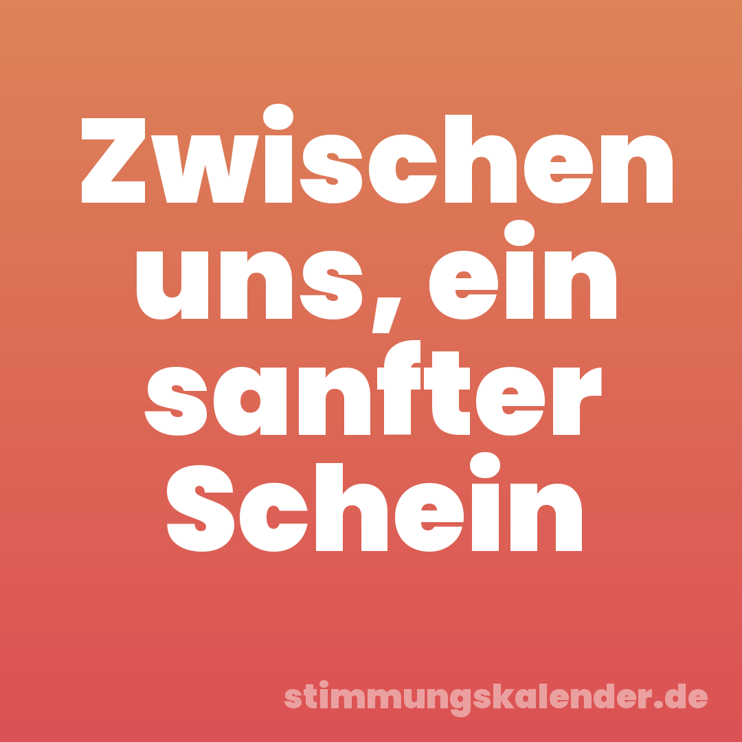 Zwischen uns, ein sanfter Schein