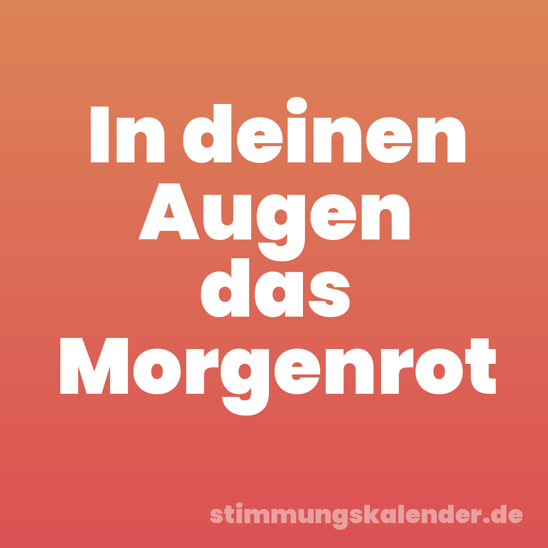 In deinen Augen das Morgenrot