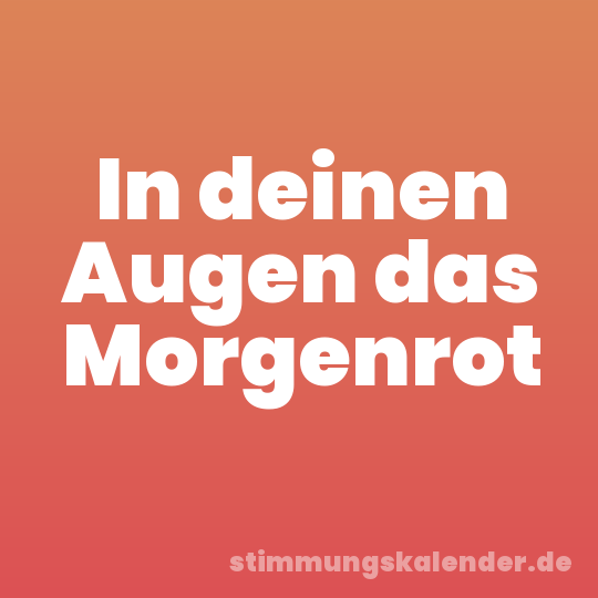 In deinen Augen das Morgenrot