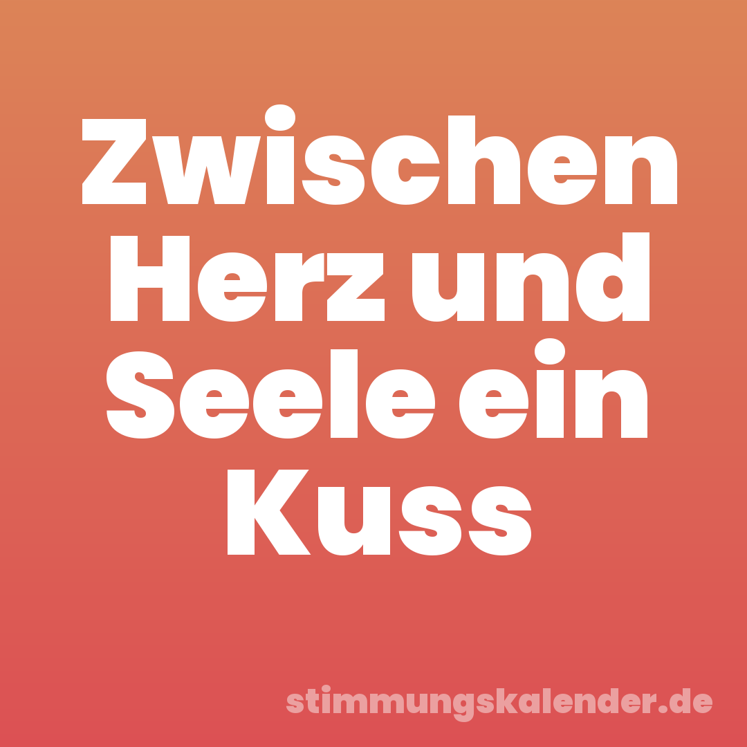 Zwischen Herz und Seele ein Kuss