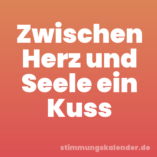Zwischen Herz und Seele ein Kuss