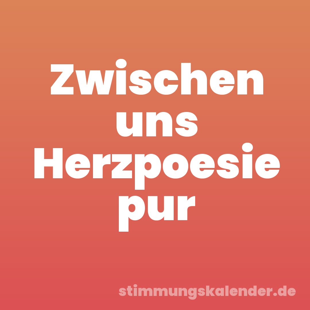 Zwischen uns Herzpoesie pur
