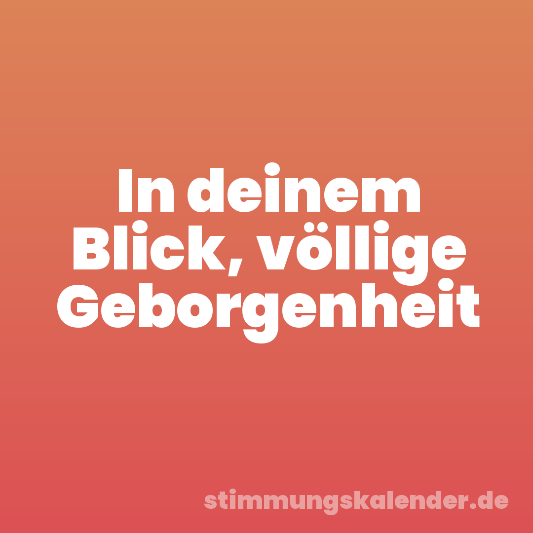 In deinem Blick, völlige Geborgenheit