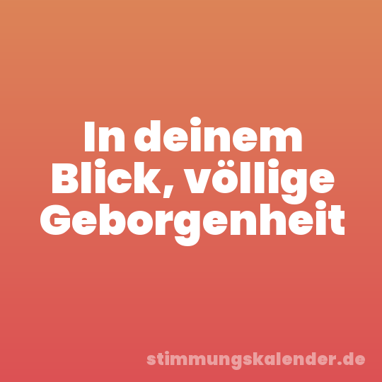 In deinem Blick, völlige Geborgenheit