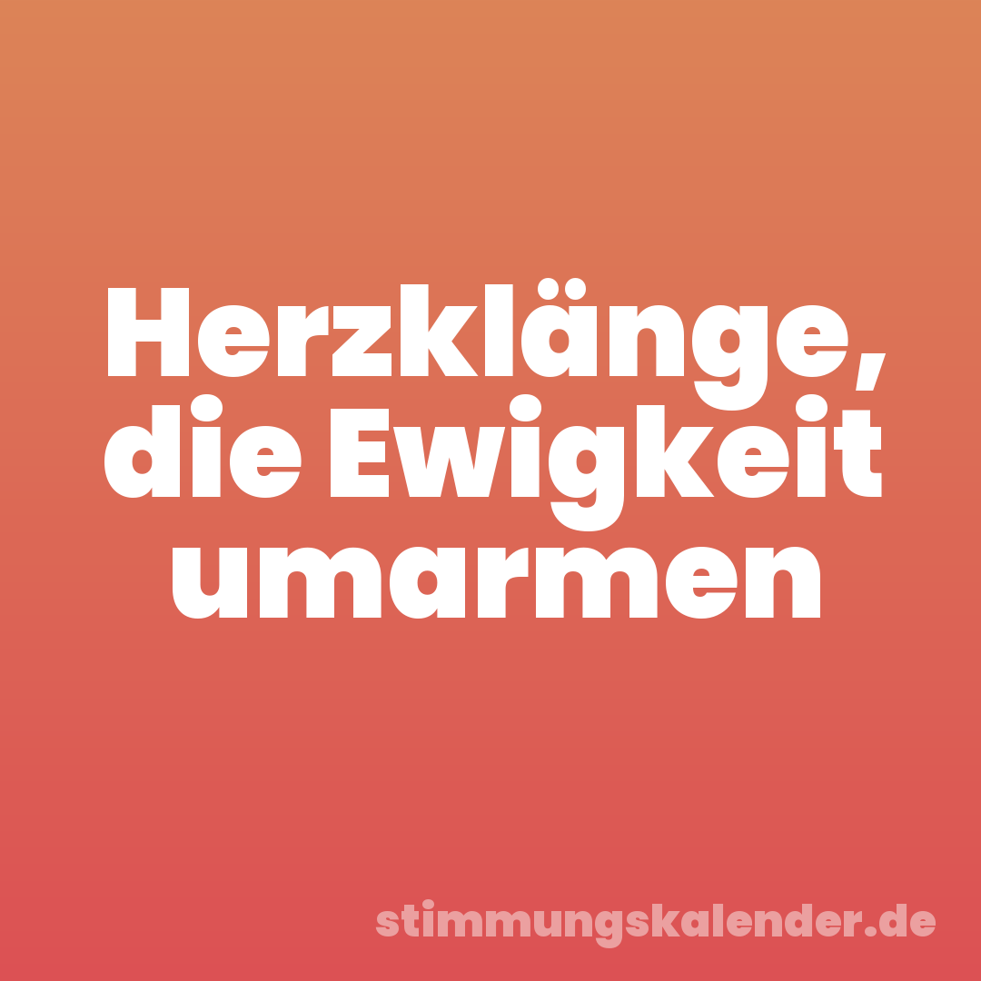 Herzklänge, die Ewigkeit umarmen