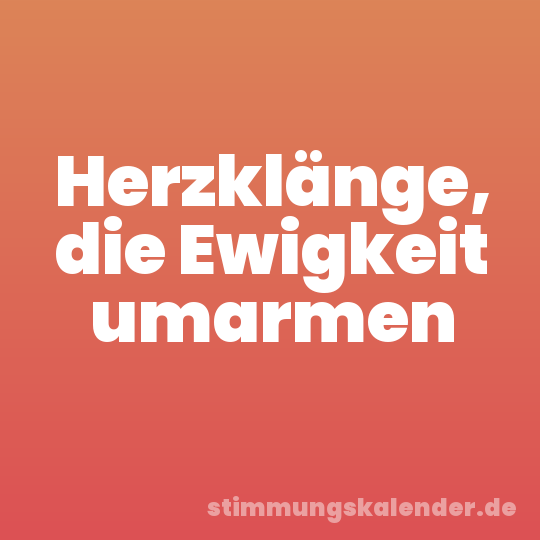 Herzklänge, die Ewigkeit umarmen