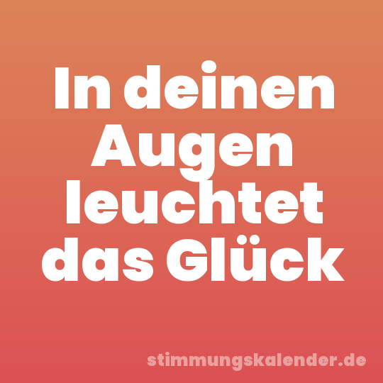 In deinen Augen leuchtet das Glück