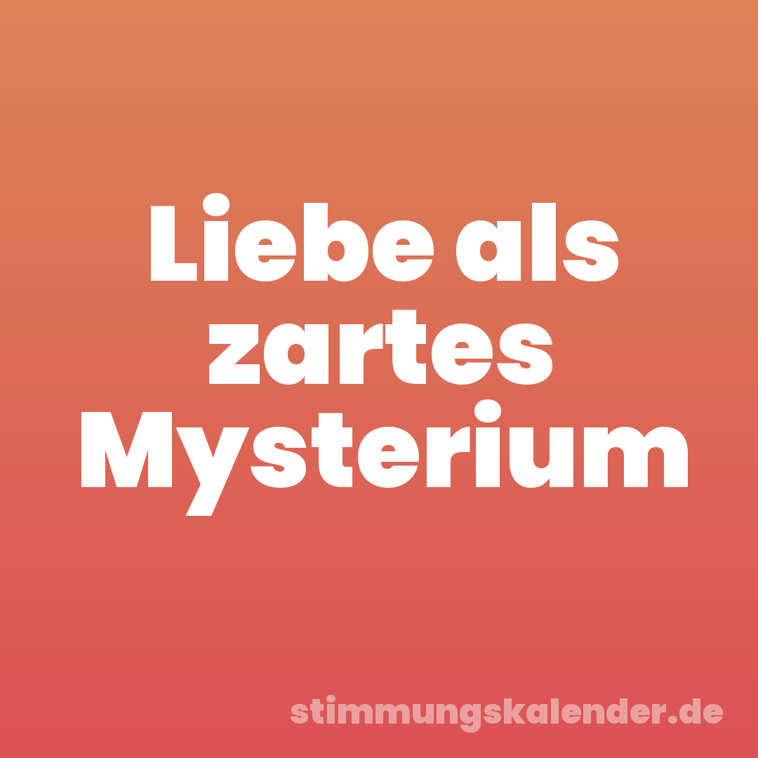 Liebe als zartes Mysterium