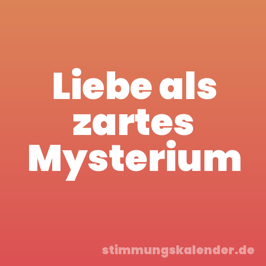Liebe als zartes Mysterium