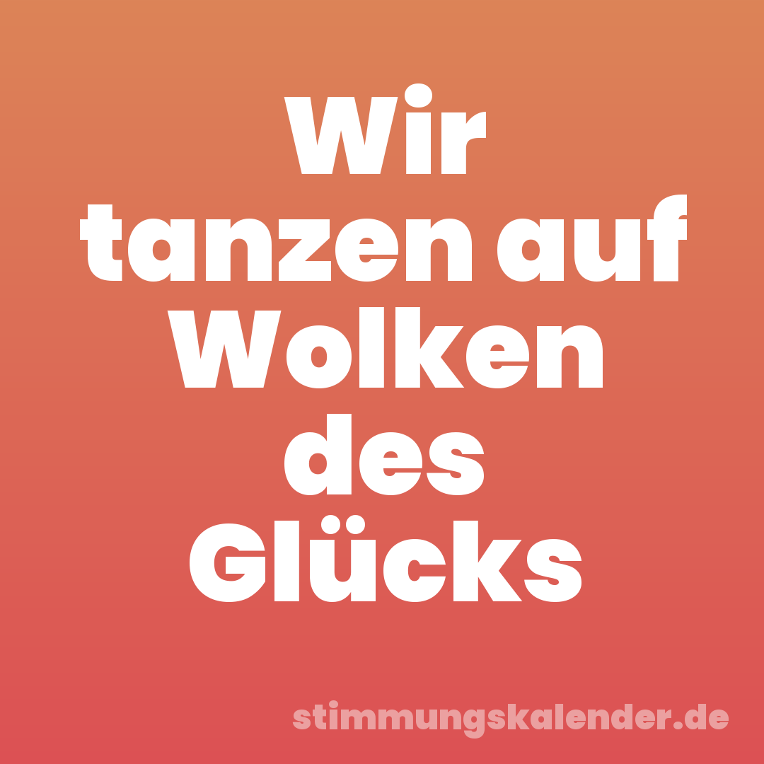 Wir tanzen auf Wolken des Glücks