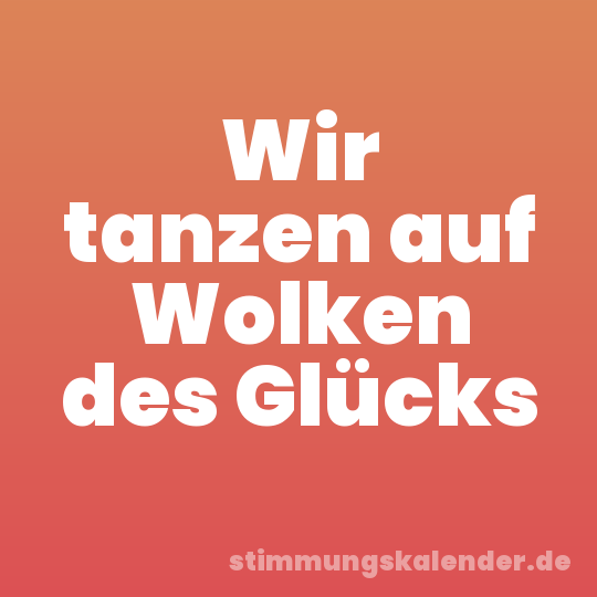 Wir tanzen auf Wolken des Glücks