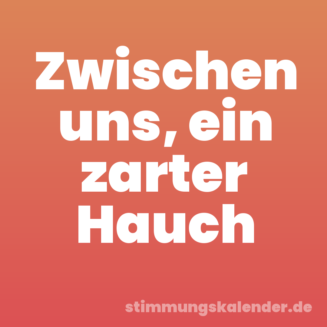 Zwischen uns, ein zarter Hauch