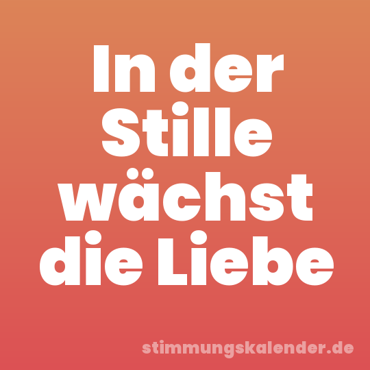 In der Stille wächst die Liebe