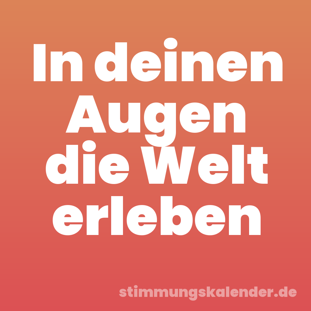 In deinen Augen die Welt erleben