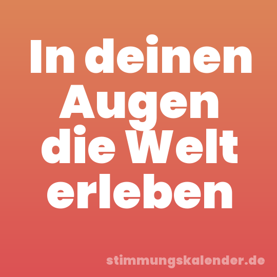 In deinen Augen die Welt erleben