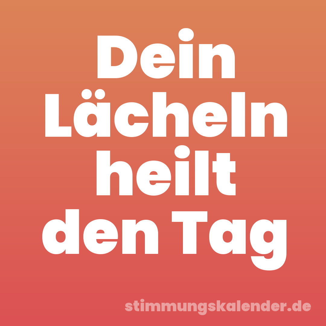 Dein Lächeln heilt den Tag