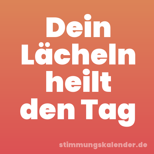 Dein Lächeln heilt den Tag