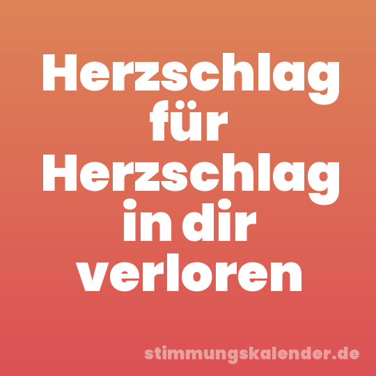 Herzschlag für Herzschlag in dir verloren